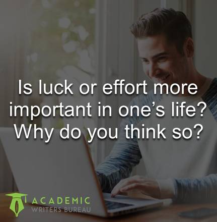 Is luck or effort more important in one’s life? Why do you think so?