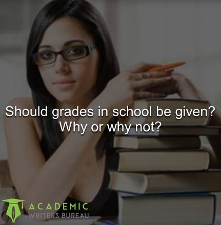 Should grades in school be given? Why or why not?