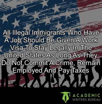 all-illegal-immigrants-who-have-a-job-should-be-given-a-work-visa-to-stay-legally-in-the-united-states-as-long-as-they-do-not-commit-a-crime-remain-employed-and-pay-taxes
