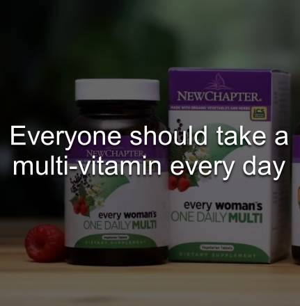 Everyone should take a multi-vitamin every day