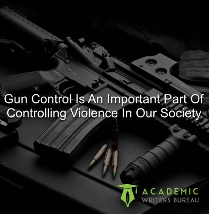 Gun Control Is An Important Part Of Controlling Violence In Our Society