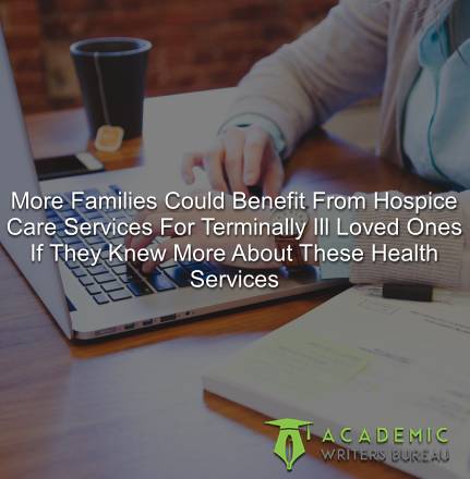 More Families Could Benefit From Hospice Care Services For Terminally Ill Loved Ones If They Knew More About These Health Services