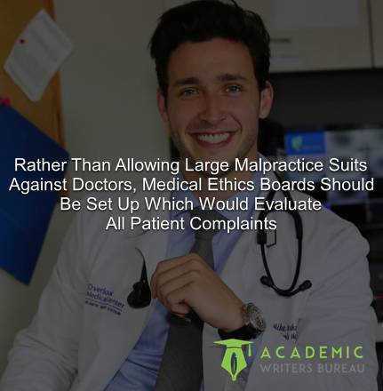 Rather Than Allowing Large Malpractice Suits Against Doctors, Medical Ethics Boards Should Be Set Up Which Would Evaluate All Patient Complaints