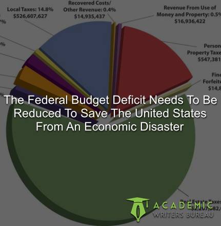 The Federal Budget Deficit Needs To Be Reduced To Save The United States From An Economic Disaster
