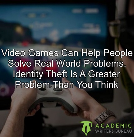 global-warming-is-real-and-we-need-to-get-preparedvideo-games-can-help-people-solve-real-world-problems-identity-theft-is-a-greater-problem-than-you-think