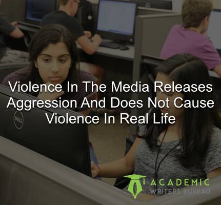 Violence in the media releases aggression and does not cause violence in real life