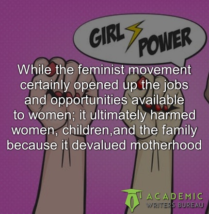 while-the-feminist-movement-certainly-opened-up-the-jobs-and-opportunities-available-to-women-it-ultimately-harmed-women-children-and-the-family-because-it-devalued-motherhood